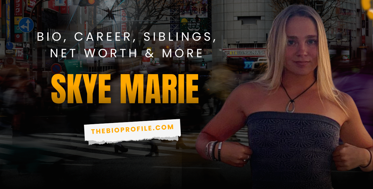 Skye Marie Net Worth, Bio, Career, Siblings & More