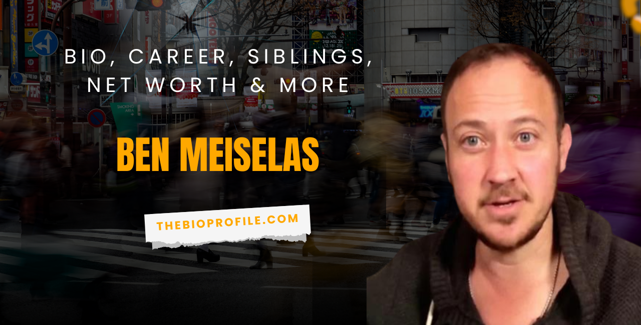 Ben Meiselas Bio, Career, Siblings, Net Worth & More