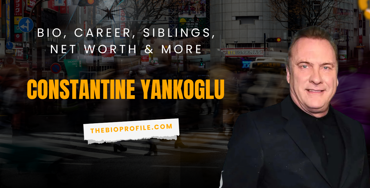 Constantine Yankoglu Bio, Career, Siblings, Net Worth & More