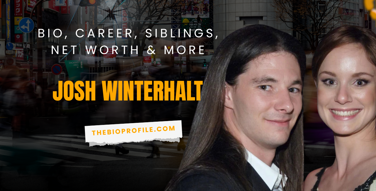 Josh Winterhalt Bio, Career, Siblings, Net Worth & More