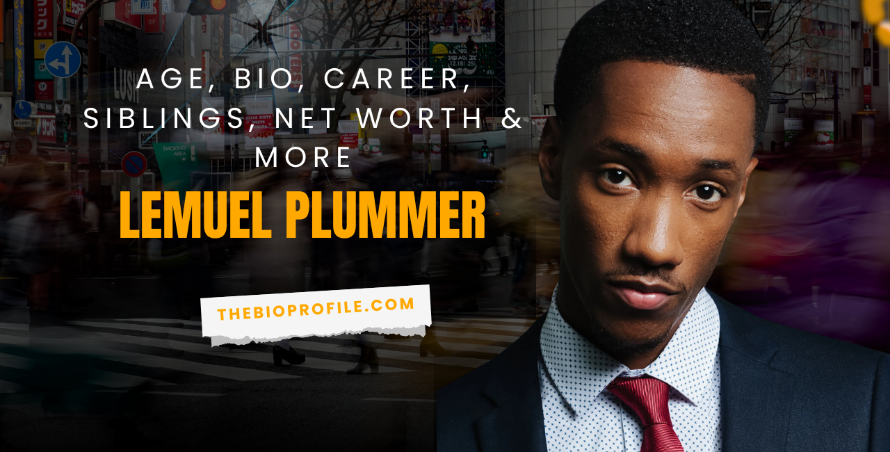 Lemuel Plummer Net Worth, Bio, Career, Siblings & More
