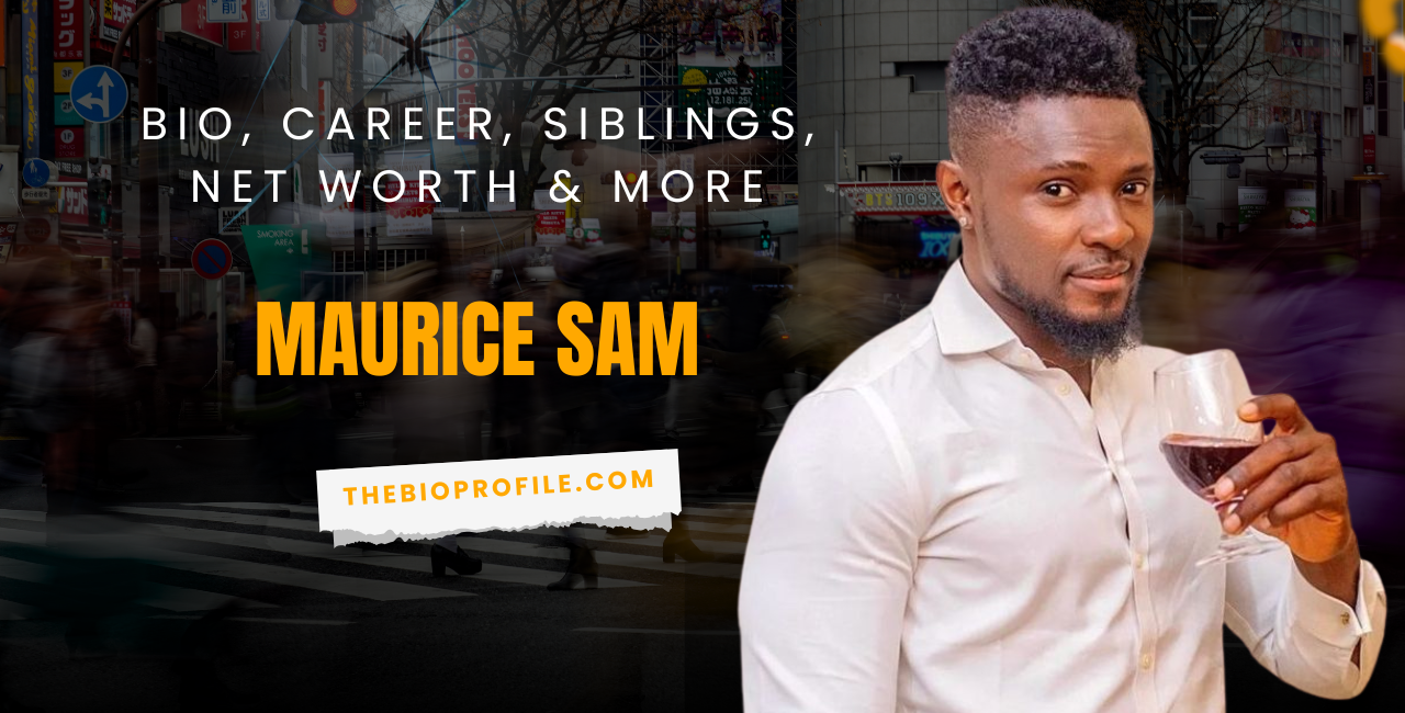 Maurice Sam Net Worth, Bio, Career, Siblings & More