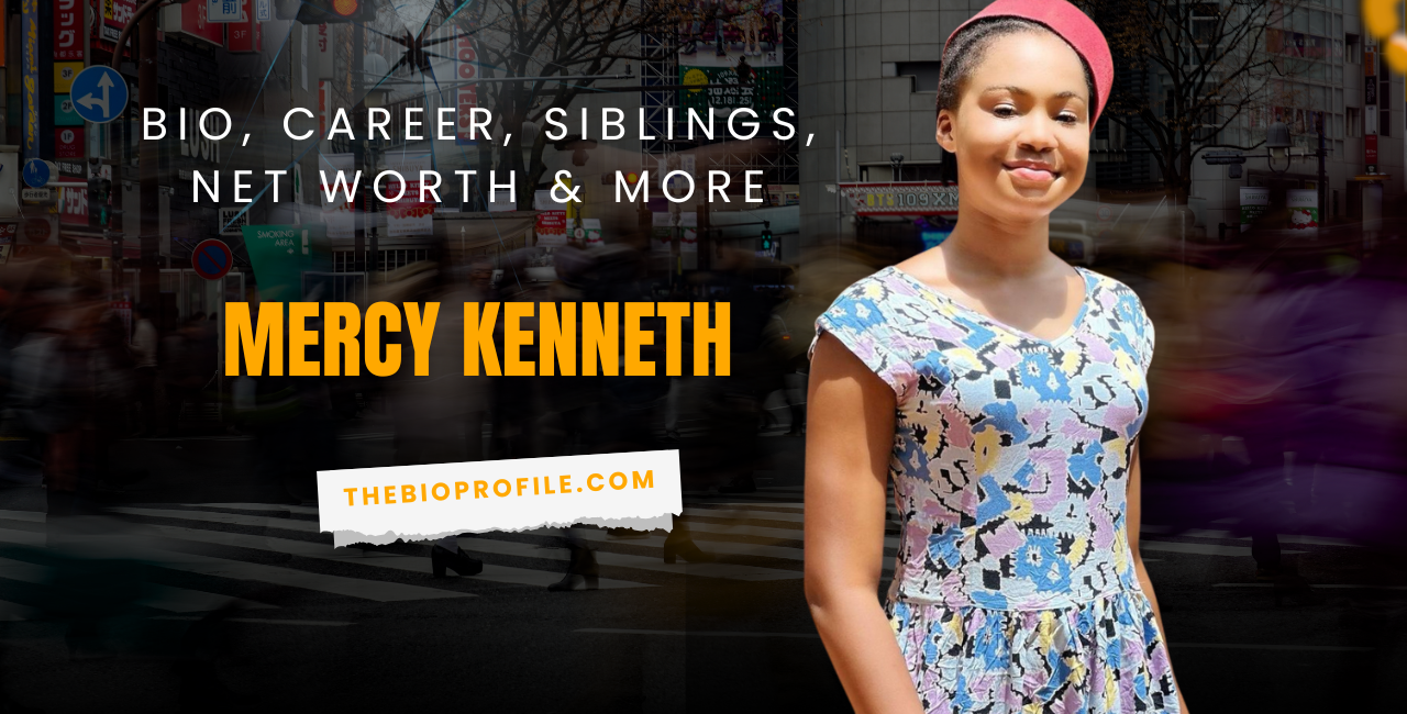 Mercy Kenneth Net Worth, Bio, Career, Siblings & More