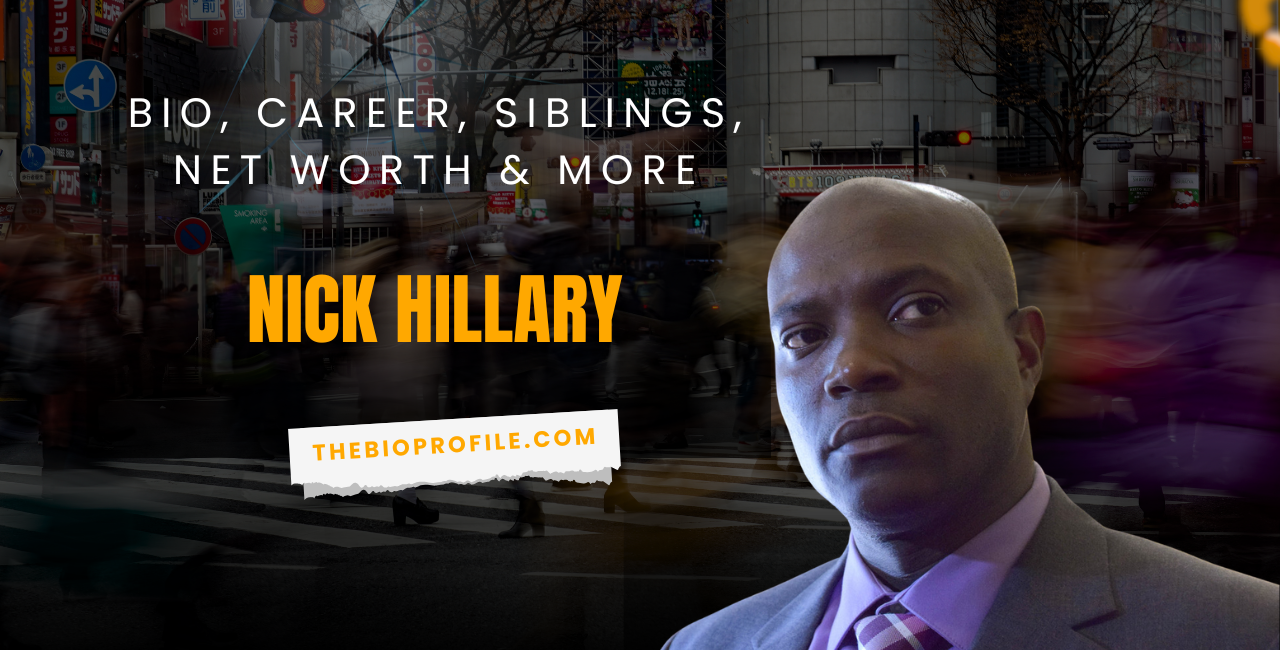 Nick Hillary Net Worth, Bio, Career, Siblings & More