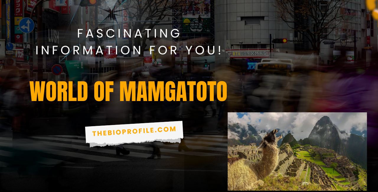 World of Mamgatoto - Fascinating Information for You!