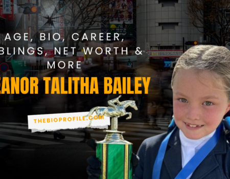 Eleanor Talitha Bailey Bio, Age, Career, Siblings, Net Worth & More